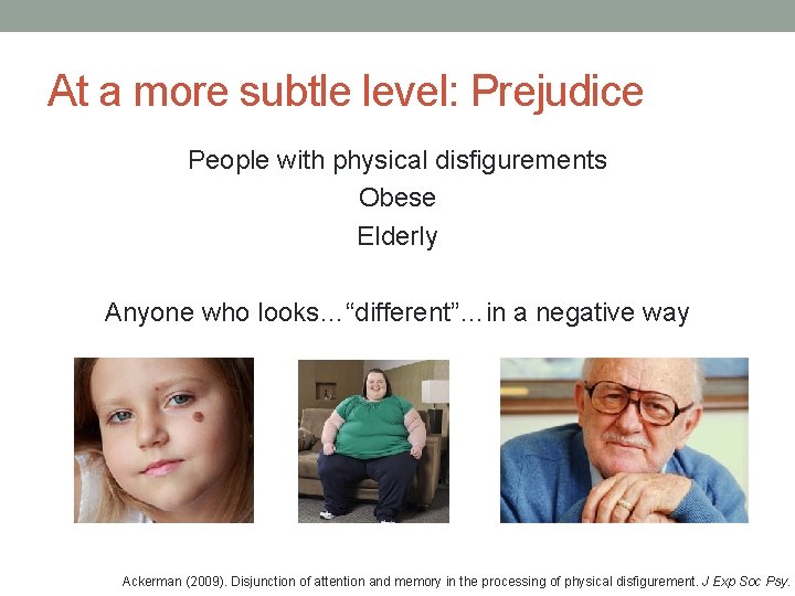 At a more subtle level: Prejudice People with physical disfigurements Obese Elderly Anyone who At a more subtle level: Prejudice People with physical disfigurements Obese Elderly Anyone who
