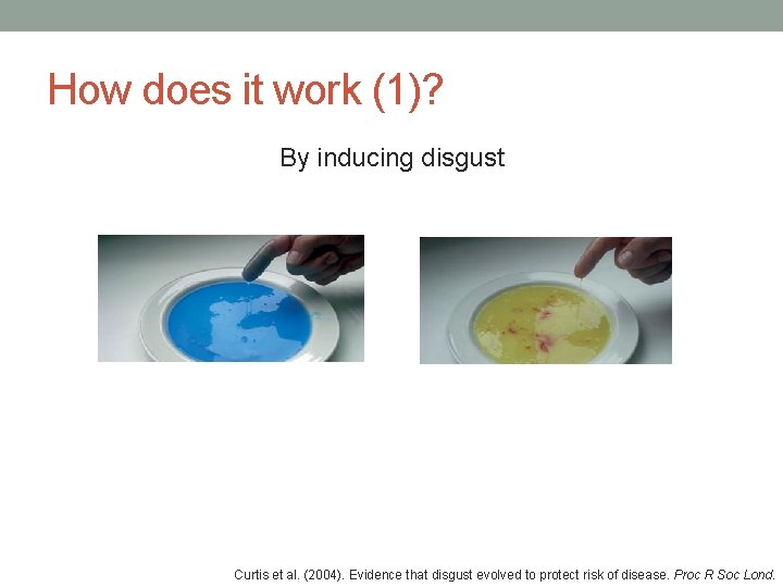 How does it work (1)? By inducing disgust Curtis et al. (2004). Evidence that How does it work (1)? By inducing disgust Curtis et al. (2004). Evidence that