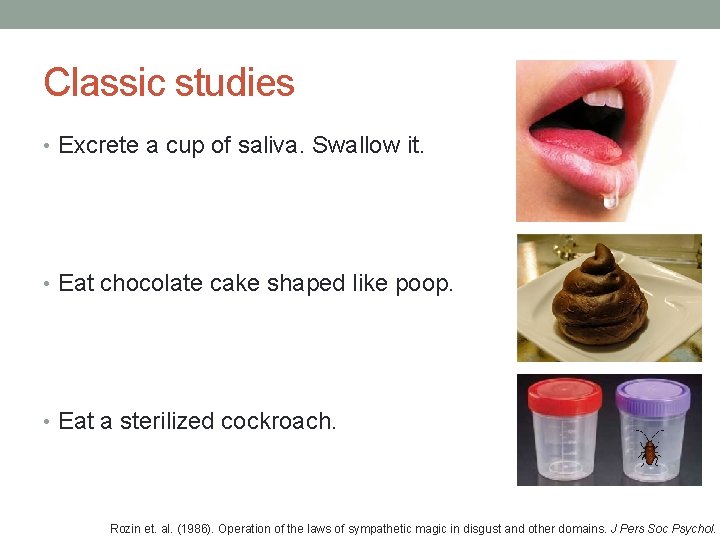 Classic studies • Excrete a cup of saliva. Swallow it. • Eat chocolate cake Classic studies • Excrete a cup of saliva. Swallow it. • Eat chocolate cake