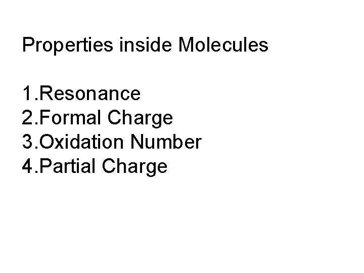 Properties inside Molecules 1. Resonance 2. Formal Charge 3. Oxidation Number 4. Partial Charge