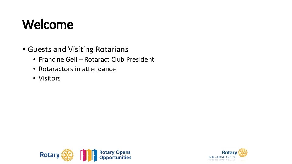 Welcome • Guests and Visiting Rotarians • Francine Geli – Rotaract Club President •