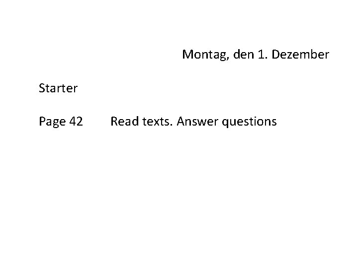 Montag, den 1. Dezember Starter Page 42 Read texts. Answer questions 