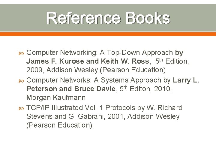 Reference Books Computer Networking: A Top-Down Approach by James F. Kurose and Keith W.