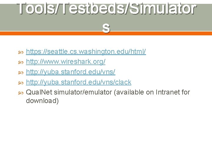 Tools/Testbeds/Simulator s https: //seattle. cs. washington. edu/html/ http: //www. wireshark. org/ http: //yuba. stanford.