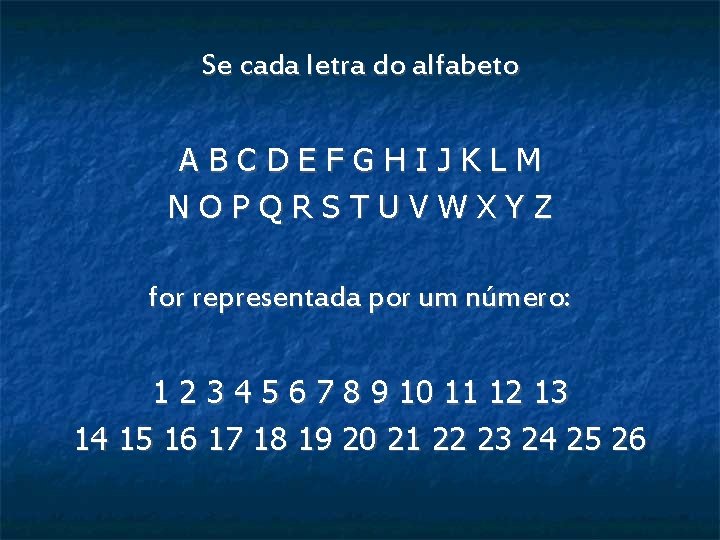 Se cada letra do alfabeto ABCDEFGHIJKLM NOPQRSTUVWXYZ for representada por um número: 1 2