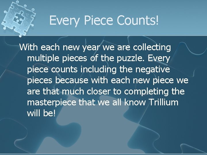 Every Piece Counts! With each new year we are collecting multiple pieces of the