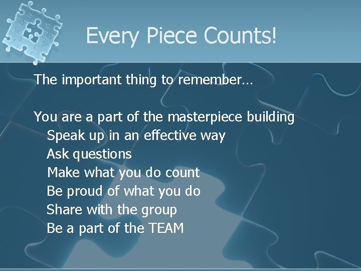 Every Piece Counts! The important thing to remember… You are a part of the