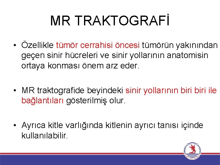 MR TRAKTOGRAFİ • Özellikle tümör cerrahisi öncesi tümörün yakınından geçen sinir hücreleri ve sinir