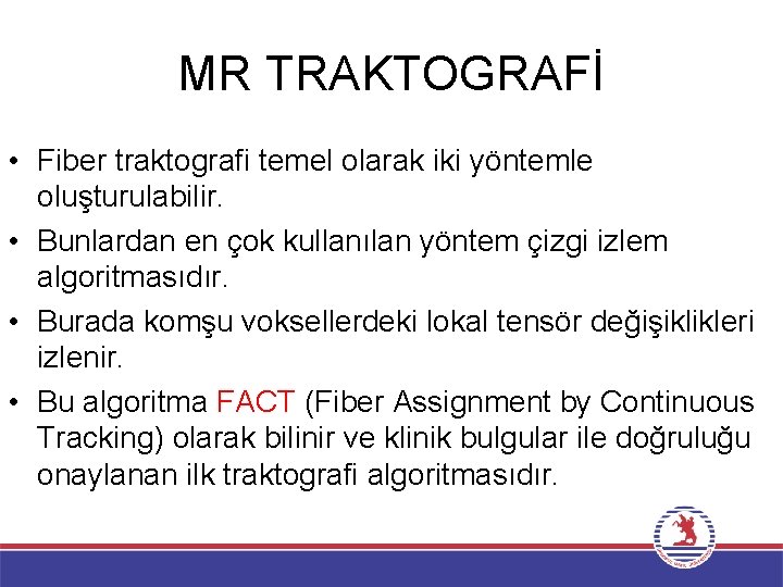 MR TRAKTOGRAFİ • Fiber traktografi temel olarak iki yöntemle oluşturulabilir. • Bunlardan en çok