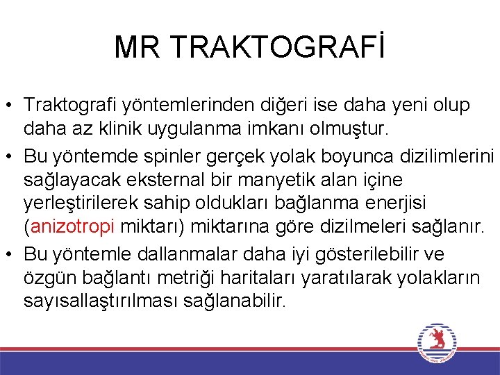 MR TRAKTOGRAFİ • Traktografi yöntemlerinden diğeri ise daha yeni olup daha az klinik uygulanma