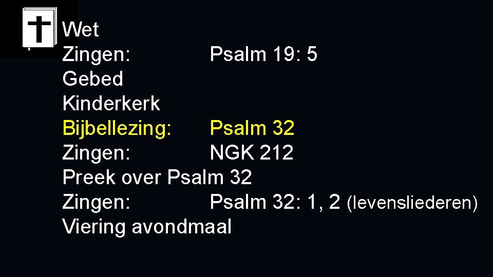 Wet Zingen: Psalm 19: 5 Gebed Kinderkerk Bijbellezing: Psalm 32 Zingen: NGK 212 Preek