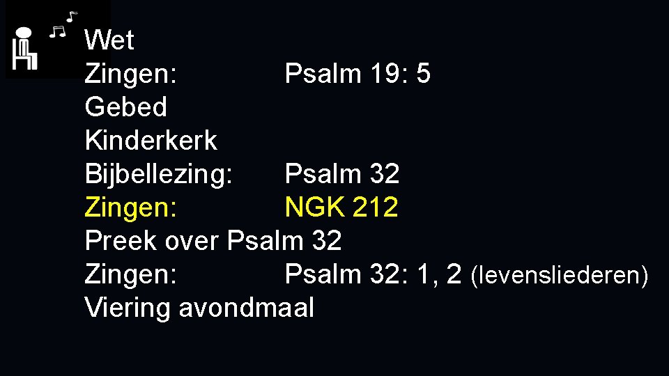 Wet Zingen: Psalm 19: 5 Gebed Kinderkerk Bijbellezing: Psalm 32 Zingen: NGK 212 Preek