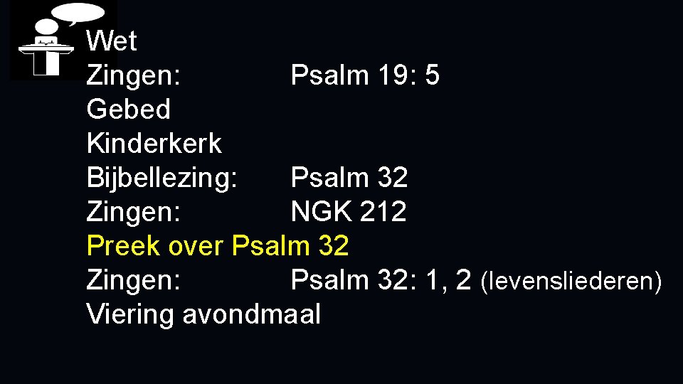 Wet Zingen: Psalm 19: 5 Gebed Kinderkerk Bijbellezing: Psalm 32 Zingen: NGK 212 Preek