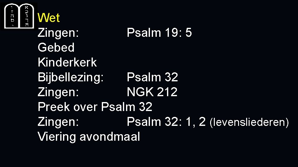 Wet Zingen: Psalm 19: 5 Gebed Kinderkerk Bijbellezing: Psalm 32 Zingen: NGK 212 Preek