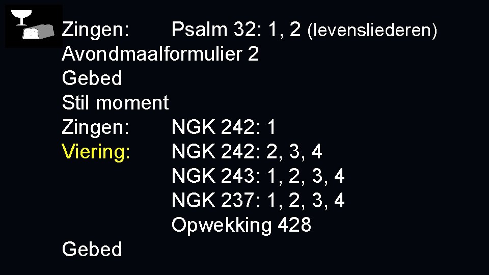 Zingen: Psalm 32: 1, 2 (levensliederen) Avondmaalformulier 2 Gebed Stil moment Zingen: NGK 242: