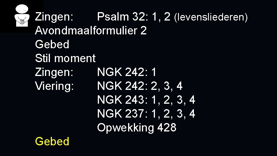 Zingen: Psalm 32: 1, 2 (levensliederen) Avondmaalformulier 2 Gebed Stil moment Zingen: NGK 242: