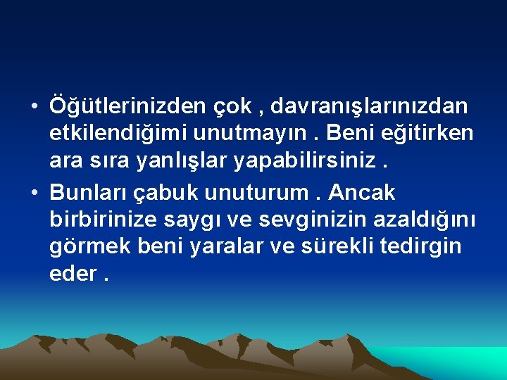  • Öğütlerinizden çok , davranışlarınızdan etkilendiğimi unutmayın. Beni eğitirken ara sıra yanlışlar yapabilirsiniz.