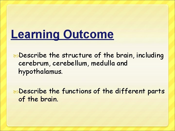 Learning Outcome Describe the structure of the brain, including cerebrum, cerebellum, medulla and hypothalamus.