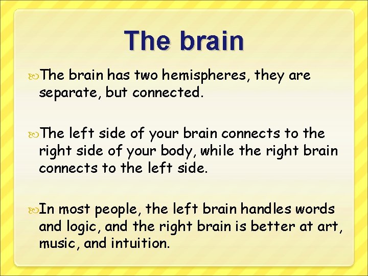 The brain has two hemispheres, they are separate, but connected. The left side of