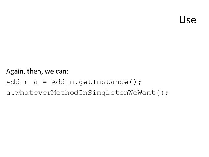 Use Again, then, we can: Add. In a = Add. In. get. Instance(); a.