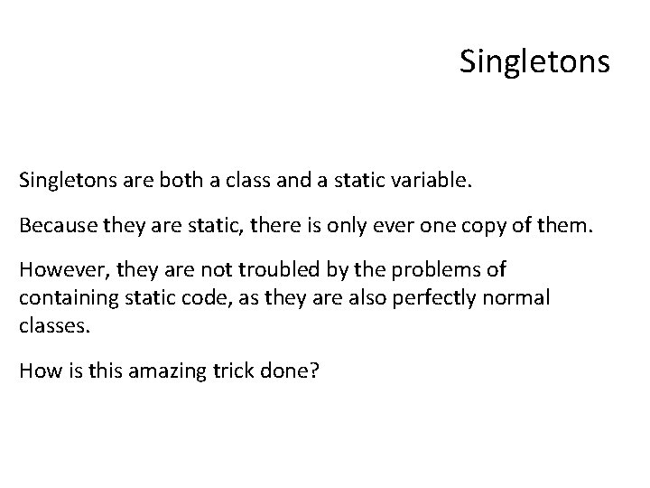 Singletons are both a class and a static variable. Because they are static, there
