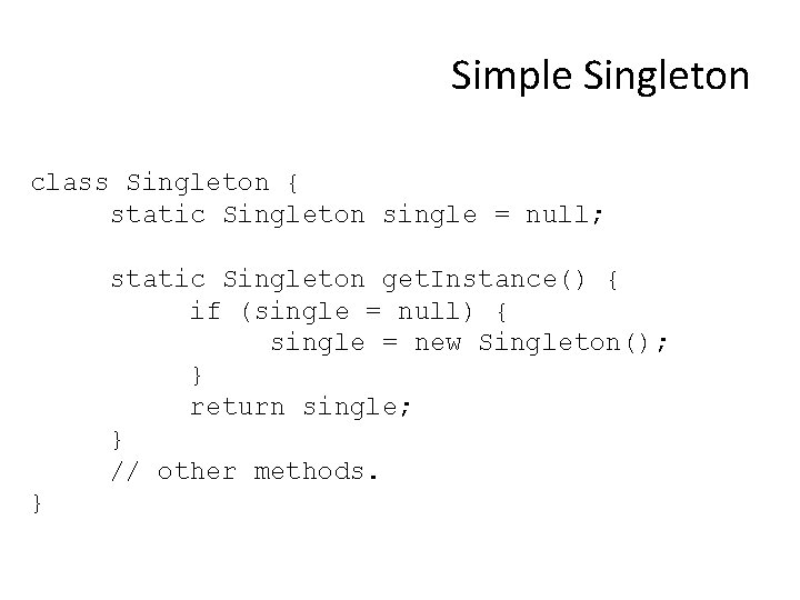 Simple Singleton class Singleton { static Singleton single = null; static Singleton get. Instance()