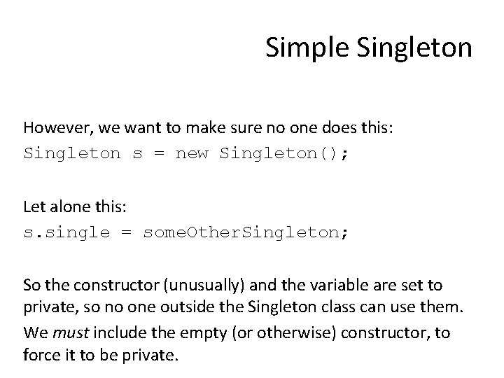 Simple Singleton However, we want to make sure no one does this: Singleton s