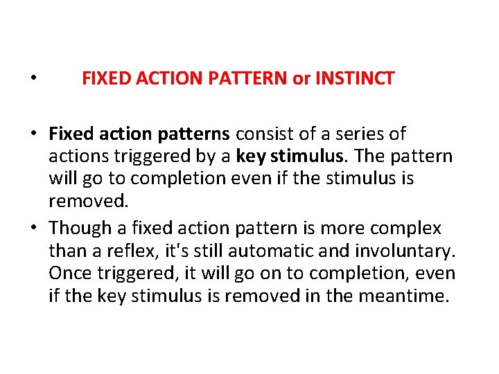  • FIXED ACTION PATTERN or INSTINCT • Fixed action patterns consist of a
