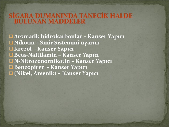 SİGARA DUMANINDA TANECİK HALDE BULUNAN MADDELER q Aromatik hidrokarbonlar – Kanser Yapıcı q Nikotin