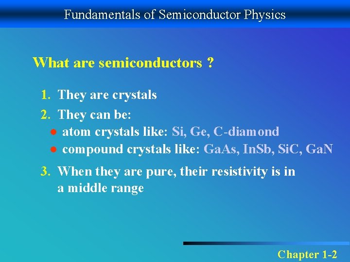Fundamentals of Semiconductor Physics What are semiconductors ? 1. They are crystals 2. They