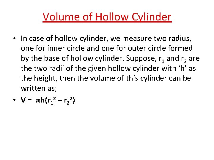 Volume of Hollow Cylinder • In case of hollow cylinder, we measure two radius,