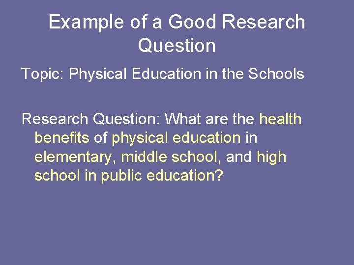 Example of a Good Research Question Topic: Physical Education in the Schools Research Question: