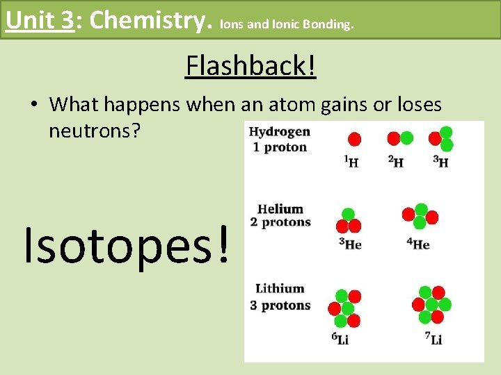 Unit 3: Chemistry. Ions and Ionic Bonding. Flashback! • What happens when an atom