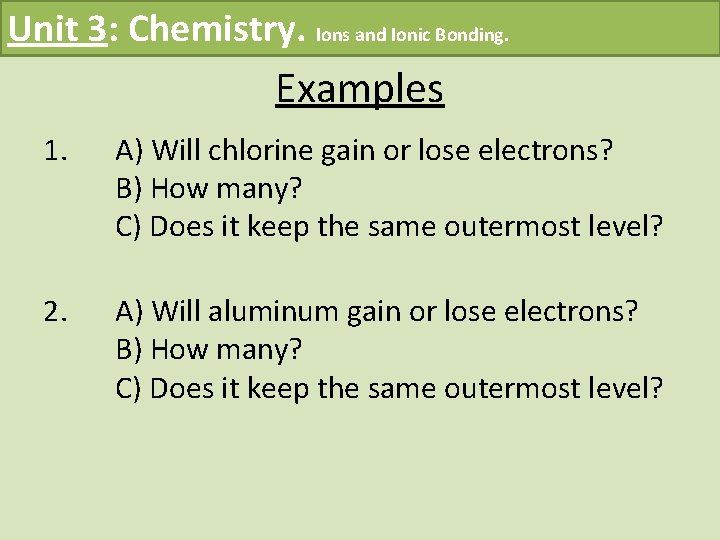 Unit 3: Chemistry. Ions and Ionic Bonding. Examples 1. A) Will chlorine gain or