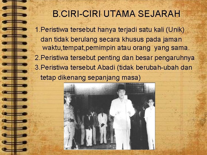 B. CIRI-CIRI UTAMA SEJARAH 1. Peristiwa tersebut hanya terjadi satu kali (Unik) dan tidak