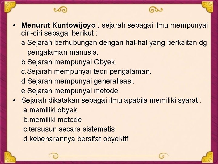  • Menurut Kuntowijoyo : sejarah sebagai ilmu mempunyai ciri-ciri sebagai berikut : a.