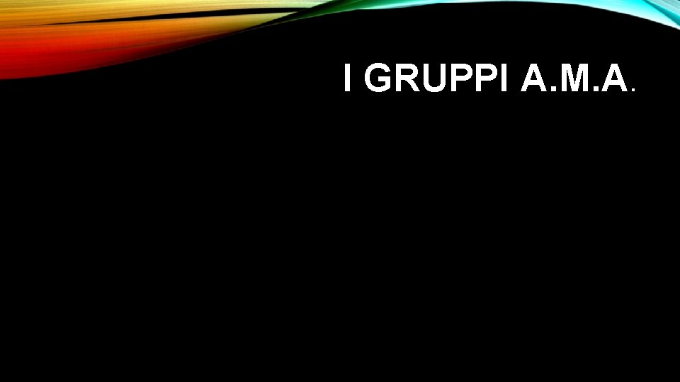 I GRUPPI A. M. A. 