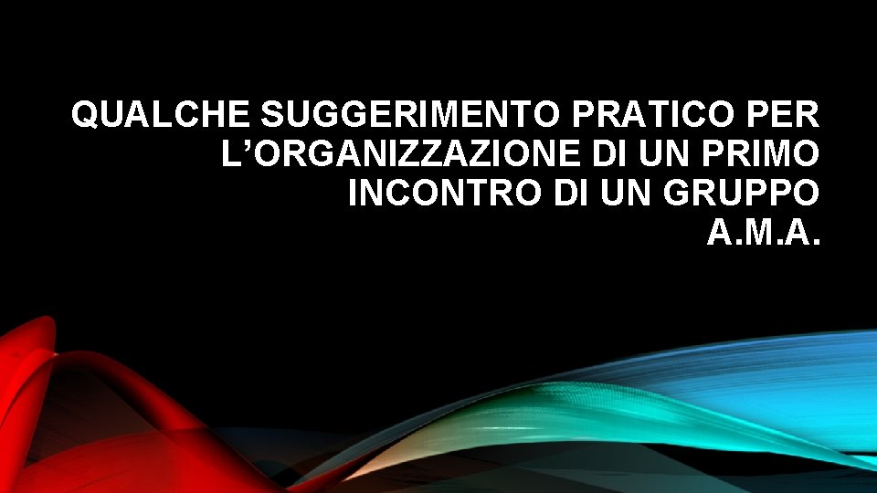 QUALCHE SUGGERIMENTO PRATICO PER L’ORGANIZZAZIONE DI UN PRIMO INCONTRO DI UN GRUPPO A. M.