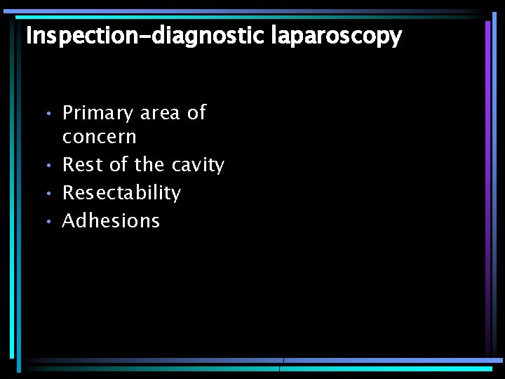 Inspection-diagnostic laparoscopy • Primary area of concern • Rest of the cavity • Resectability