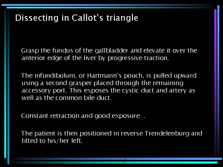 Dissecting in Callot’s triangle Grasp the fundus of the gallbladder and elevate it over