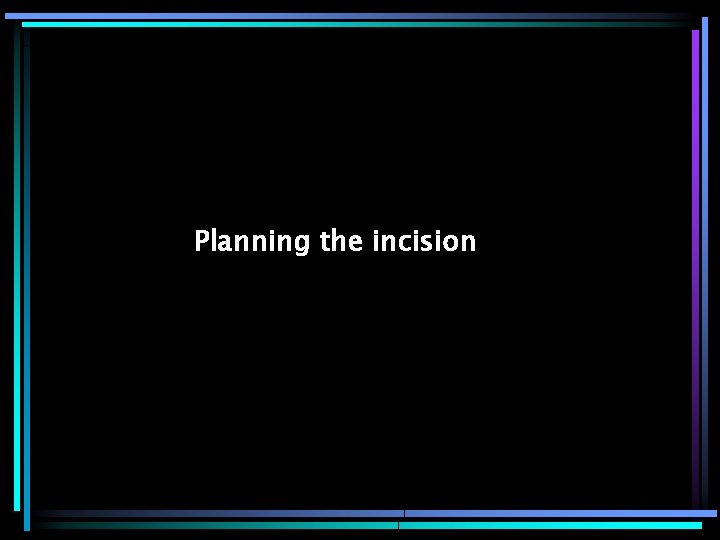 Planning the incision 