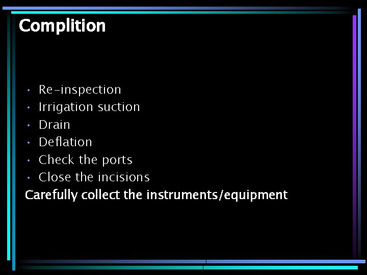 Complition • Re-inspection • Irrigation suction • Drain • Deflation • Check the ports