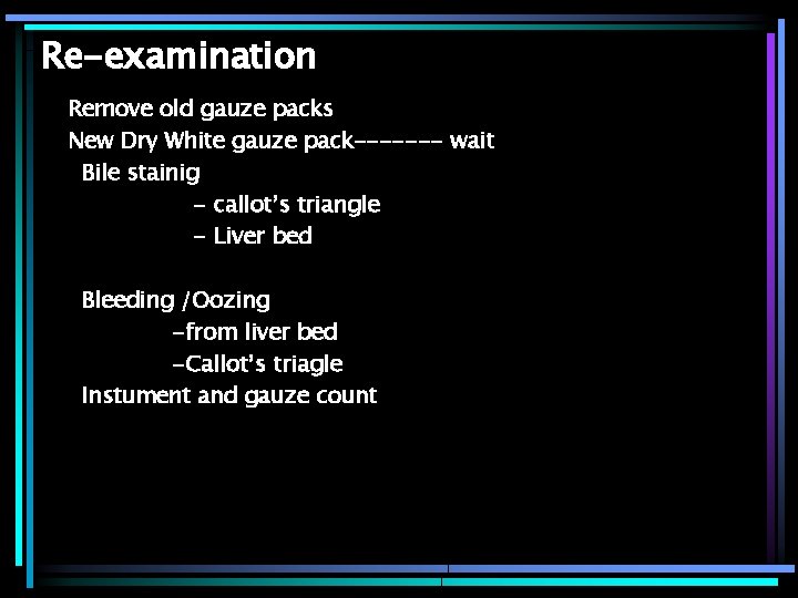 Re-examination Remove old gauze packs New Dry White gauze pack------- wait Bile stainig -