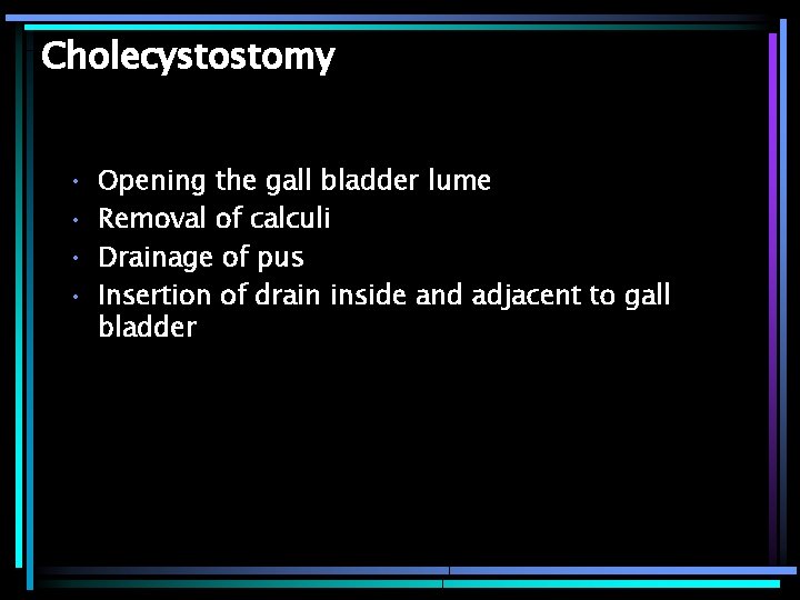 Cholecystostomy • • Opening the gall bladder lume Removal of calculi Drainage of pus