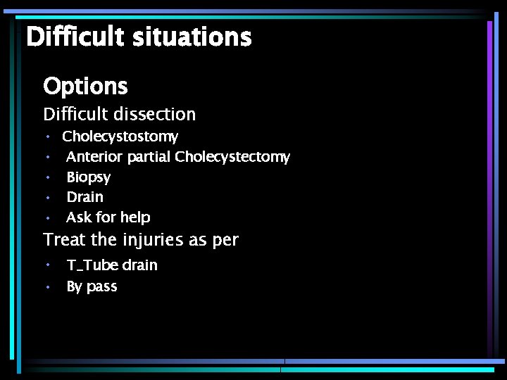 Difficult situations Options Difficult dissection • • • Cholecystostomy Anterior partial Cholecystectomy Biopsy Drain