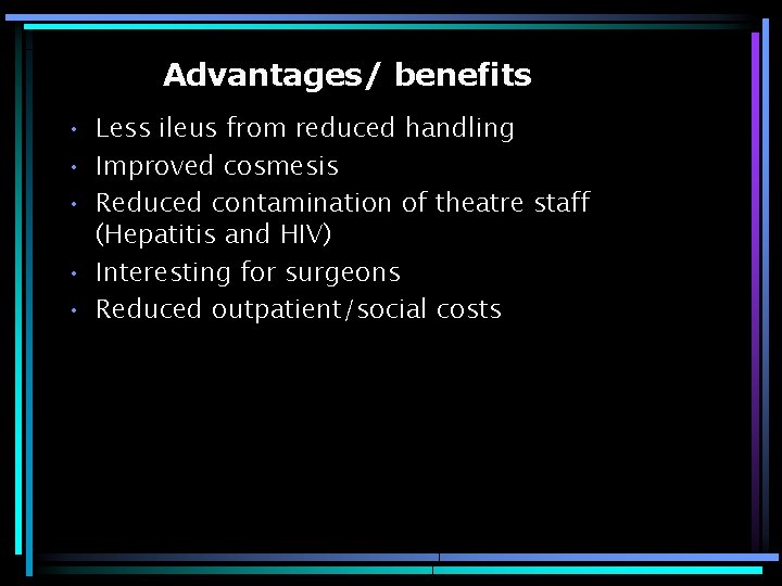 Advantages/ benefits • Less ileus from reduced handling • Improved cosmesis • Reduced contamination