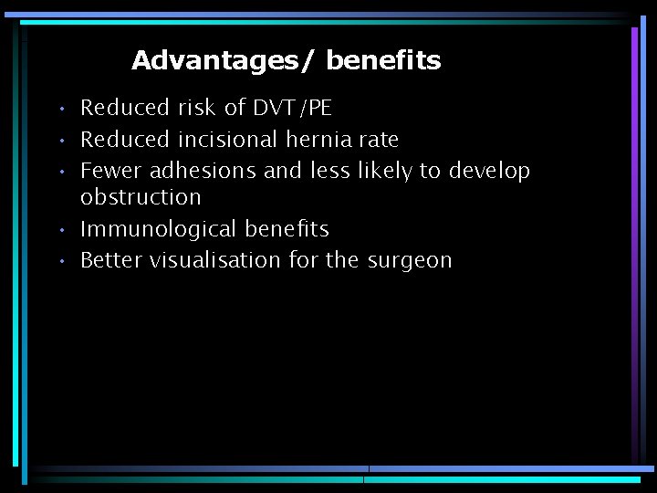 Advantages/ benefits • Reduced risk of DVT/PE • Reduced incisional hernia rate • Fewer