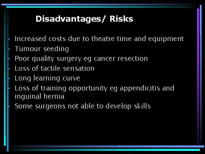 Disadvantages/ Risks • • • Increased costs due to theatre time and equipment Tumour