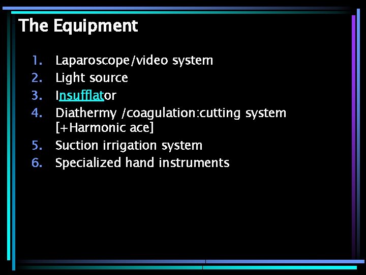The Equipment 1. 2. 3. 4. 5. 6. Laparoscope/video system Light source Insufflator Diathermy