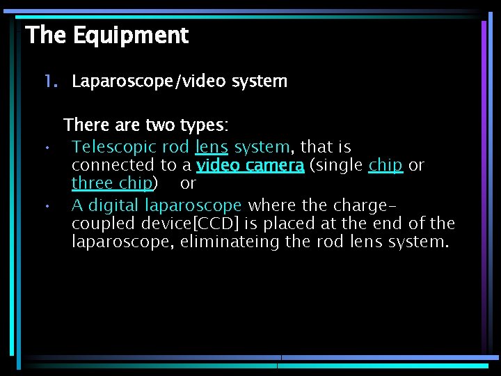 The Equipment 1. Laparoscope/video system There are two types: • Telescopic rod lens system,